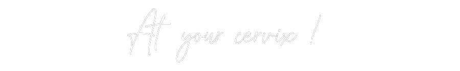Custom Neon: At your cervi...