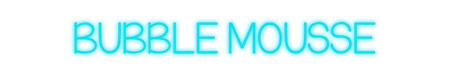 Custom Neon: BUBBLE MOUSSE