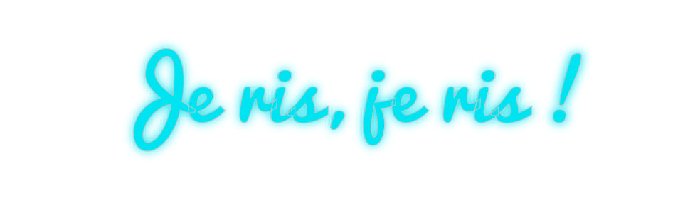 Custom Neon: Je ris, je ri...