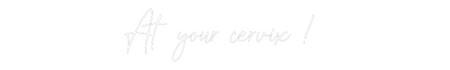 Custom Neon: At your cervi...